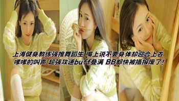 上海健身教练强推舞蹈生 嘴上说不要身体却迎合上去 嗲嗲的叫声 超强攻速buff叠满 BB都快被插报废了！ 封面